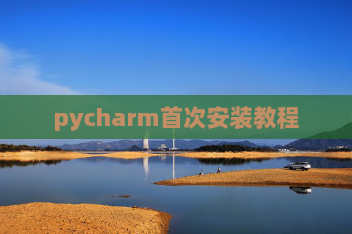 pycharm首次安装教程 pycharm首次安装教程